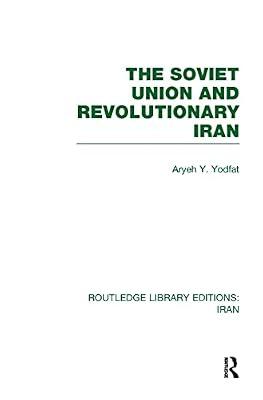 The Soviet Union and Revolutionary Iran (Routledge Library Editions: Iran, 34) by Yodfat, Aryeh Y. | Hardcover | Social Science