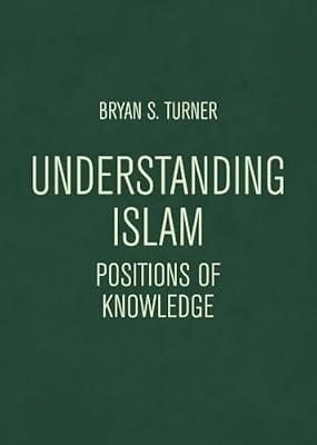 Understanding Islam: Positions of Knowledge: 1 (Globalised Muslim Societies) by Turner, Bryan S. | Paperback | Philosophy Of Religion
