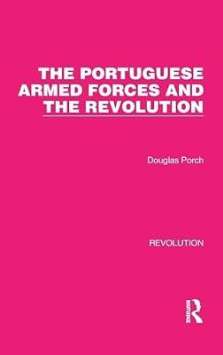 The Portuguese Armed Forces and the Revolution: 23 (Routledge Library Editions: Revolution) by Porch, Douglas | Hardcover | Political Science
