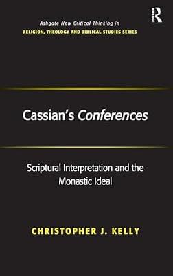 Cassian's Conferences: Scriptural Interpretation and the Monastic Ideal (Ashgate New Critical Thinking in Religion, Theology and Biblical Studies) by Kelly, Christopher J. | Hardcover | Religion