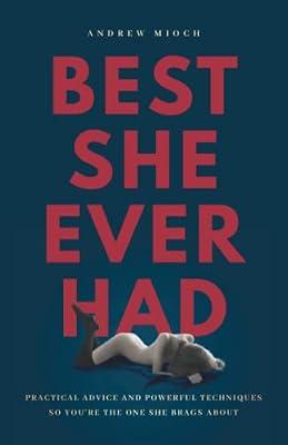 Best She Ever Had: Practical Advice and Powerful Techniques So You're the One She Brags About by Mioch, Andrew | Paperback | Sexual Behaviour