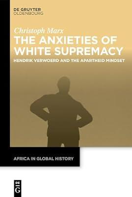 The Anxieties of White Supremacy: Hendrik Verwoerd and the Apartheid Mindset: 8 (Africa in Global History, 8) by Marx, Christoph | Hardcover | African History