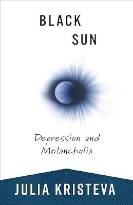 Black Sun: Depression and Melancholia (European Perspectives: A Series in Social Thought and Cultural Criticism) by Kristeva, Julia | Paperback | Psychoanalytical Theory (Freudian Psychology)