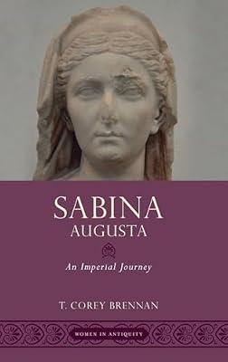 Sabina Augusta: An Imperial Journey (Women in Antiquity) by T. Corey Brennan | Hardcover | Ancient History: To C 500 Ce