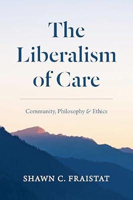 The Liberalism of Care: Community, Philosophy, and Ethics by Fraistat, Shawn C. | Paperback | Political Science & Theory
