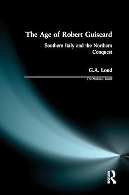 The Age of Robert Guiscard: Southern Italy and the Norman Conquest (The Medieval World) by Loud, G. A. | Paperback | History