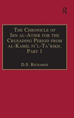 The Chronicle of Ibn Al-athir for the Crusading Period from Al-kamil Fi'l-ta'rikh: The Years 491–541/1097–1146, the Coming of the Franks And the Muslim Response: 13 (Crusade Texts in Translation, 13) by Ibn Al-athir, Izz Al-din; Richards, D. S. | Hardcover | History