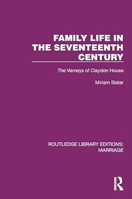 Family Life in the Seventeenth Century: The Verneys of Claydon House (Routledge Library Editions: Marriage) by Slater, Miriam | Paperback | History