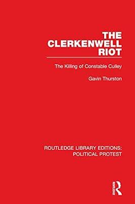 The Clerkenwell Riot: The Killing of Constable Culley: 3 (Routledge Library Editions: Political Protest) by Thurston, Gavin | Hardcover | European History