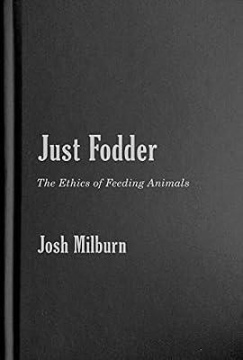Just Fodder: The Ethics of Feeding Animals by Milburn, Josh | Hardcover | Nature