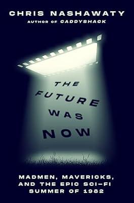 The Future Was Now: Madmen, Mavericks, and the Epic Sci-Fi Summer of 1982 by Nashawaty, Chris | Hardcover | Performing Arts