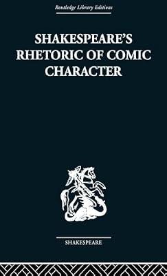 Shakespeare's Rhetoric Of Comic Character: Dramatic Convention in Classical and Renaissance Comedy (Routledge Library Editions: Shakespeare) by Newman, Karen | Hardcover | Literary Criticism