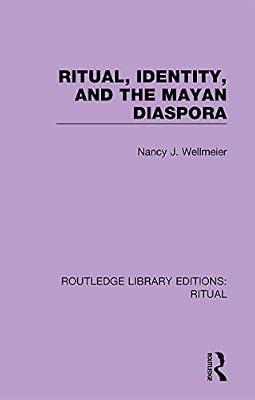 Ritual, Identity, and the Mayan Diaspora: 5 (Routledge Library Editions: Ritual) by Wellmeier, Nancy J. | Hardcover | Regional