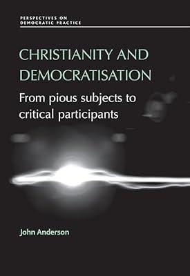 Christianity and Democratisation: From Pious Subjects to Critical Participants (Perspectives on Democratic Practice) by Anderson, John | Hardcover | Political Science