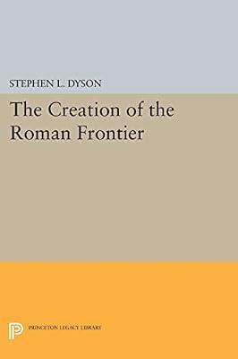 The Creation of the Roman Frontier: 27 (Princeton Legacy Library, 27) by Dyson, Stephen L. | Paperback | History