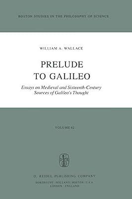 Prelude to Galileo: Essays on Medieval and Sixteenth-Century Sources of Galileo’s Thought: 62 (Boston Studies in the Philosophy and History of Science) by Wallace, W. A. | Paperback | Philosophy Of Science