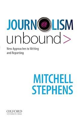 Journalism Unbound: New Approaches to Reporting and Writing by Stephens, Mitchell | Paperback | Language Arts & Disciplines