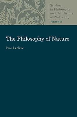 The Philosophy of Nature (Studies in Philosophy and the History of Philosophy) by Leclerc, Ivor | Paperback | Philosophy