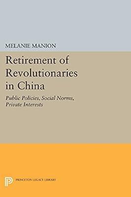 Retirement of Revolutionaries in China: Public Policies, Social Norms, Private Interests: 258 (Princeton Legacy Library, 258) by Manion, Melanie | Paperback | History