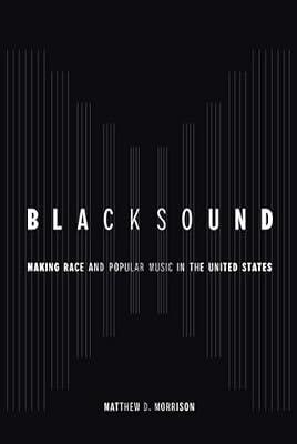 Blacksound: Making Race and Popular Music in the United States by Morrison, Matthew D. | Hardcover | Music