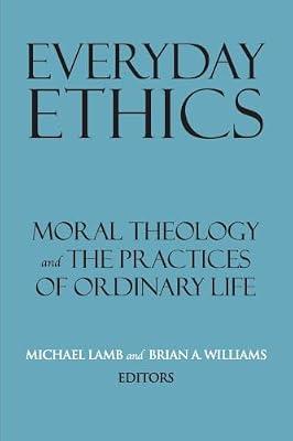 Everyday Ethics: Moral Theology and the Practices of Ordinary Life (Related Works from Georgetown University Press) | Paperback | Religious Ethics