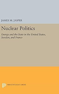 Nuclear Politics: Energy and the State in the United States, Sweden, and France by Jasper, James M. | Hardcover | Political Science