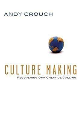 Culture Making: Recovering Our Creative Calling by Crouch, Andy | Hardcover