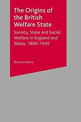 The Origins of the British Welfare State: Society, State and Social Welfare in England and Wales, 1800-1945 by Harris, Bernard | Paperback | Social Welfare & Social Services