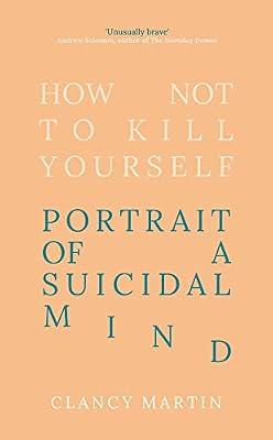 How Not to Kill Yourself: Portrait of a Suicidal Mind by Martin, Clancy | Hardcover | Memoirs