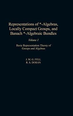 Representations of *-Algebras, Locally Compact Groups, and Banach *-Algebraic Bundles: Basic Representation Theory of Groups and Algebras (Volume 1) (Pure and Applied Mathematics, Volume 1) | Hardcover | Algebra