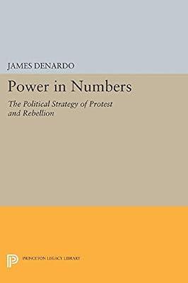 Power in Numbers: The Political Strategy of Protest and Rebellion: 41 (Princeton Legacy Library, 41) by DeNardo, James | Paperback | Political Science