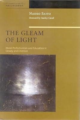 The Gleam of Light: Moral Perfectionism and Education in Dewey and Emerson: 16 (American Philosophy) by Saito, Naoko | Hardcover | Education