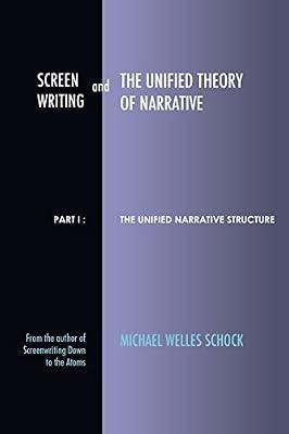 Screenwriting and The Unified Theory of Narrative: Part I - The Unified Narrative Structure by Schock, Michael Welles | Paperback | Performing Arts