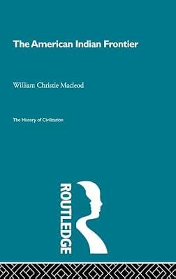 American Indian Frontier (History of Civilization) by Macleod, William Christie | Hardcover | History