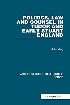 Politics, Law and Counsel in Tudor and Early Stuart England: 691 (Variorum Collected Studies Series) by Guy, John A. | Hardcover | History