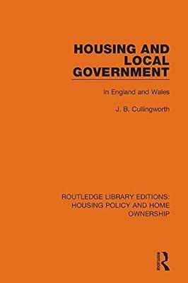 Housing and Local Government: In England and Wales: 2 (Routledge Library Editions: Housing Policy and Home Ownership) by Cullingworth, J. B. | Hardcover | Human Geography