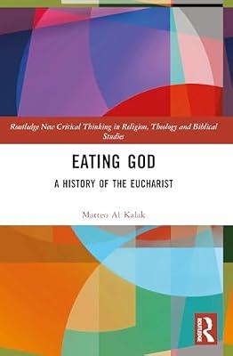 Eating God: A History of the Eucharist (Routledge New Critical Thinking in Religion, Theology and Biblical Studies) by Al Kalak, Matteo | Paperback | Religion