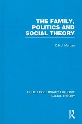 The Family, Politics, and Social Theory: 21 (Routledge Library Editions: Social Theory) by Morgan, D. H. J. | Hardcover | Social Science