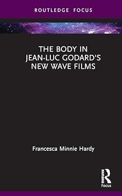 The Body in Jean-Luc Godard's New Wave Films (Routledge Focus on Film Studies) by Hardy, Francesca Minnie | Hardcover | History