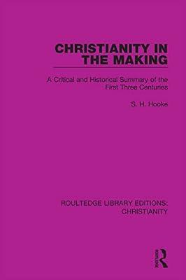 Christianity in the Making: A Critical and Historical Summary of the First Three Centuries (Routledge Library Editions: Christianity) by Hooke, S. H. | Paperback | Christianity