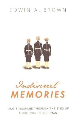 Indiscreet Memories: 1901 Singapore Through the Eyes of a Colonial Englishman by Brown, Edwin A. | Paperback | Biography & Autobiography