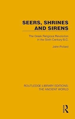 Seers, Shrines and Sirens: The Greek Religious Revolution in the Sixth Century B.c. (Routledge Library Editions: the Ancient World) by Pollard, John | Hardcover | History