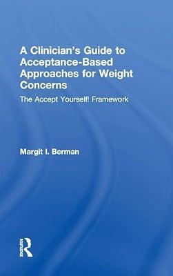 A Clinician’s Guide to Acceptance-Based Approaches for Weight Concerns: The Accept Yourself! Framework by Berman, Margit | Hardcover | Psychotherapy