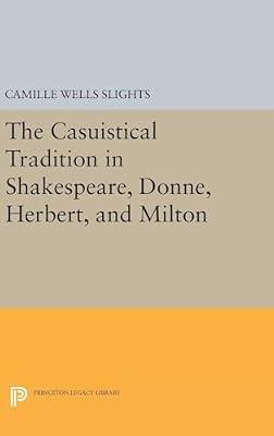 The Casuistical Tradition in Shakespeare, Donne, Herbert, and Milton: 5122 (Princeton Legacy Library, 4915) by Slights, Camille Wells | Hardcover | Literary Criticism
