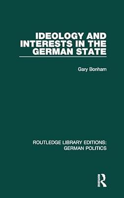 Ideology and Interests in the German State: German Politics) (Routledge Library Editions: German Politics, 1) by Bonham, Gary | Hardcover | Political Science