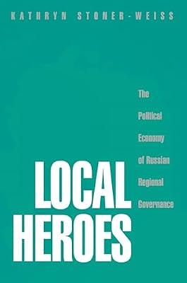 Local Heroes: The Political Economy of Russian Regional Governance by Stoner-Weiss, Kathryn | Paperback | Political Science