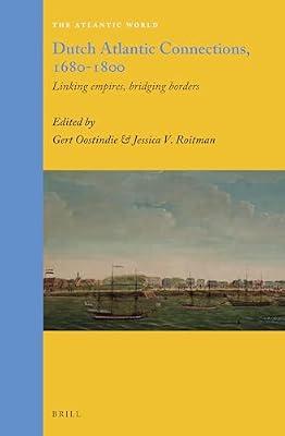 Dutch Atlantic Connections, 1680-1800: Linking Empires, Bridging Borders: 29 (Atlantic World) | Hardcover | History