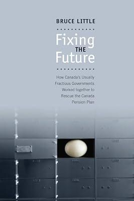 Fixing the Future: How Canada's Usually Fractious Governments Worked Together to Rescue the Canada Pension Plan by Little, Bruce | Paperback | Political Science