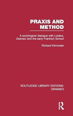 Praxis and Method: A Sociological Dialogue With Lukacs, Gramsci and the Early Frankfurt School (2) (Routledge Library Editions: Gramsci, 2) by Kilminster, Richard | Hardcover | Political Science