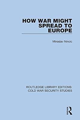 How War Might Spread to Europe: 27 (Routledge Library Editions: Cold War Security Studies, 27) by Nincic, Miroslav | Hardcover | History